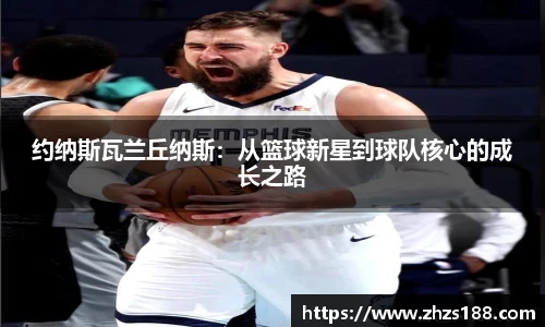 今年会约纳斯瓦兰丘纳斯：从篮球新星到球队核心的成长之路