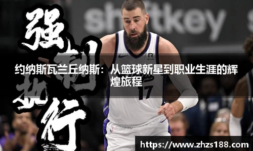 今年会约纳斯瓦兰丘纳斯：从篮球新星到职业生涯的辉煌旅程