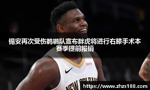 今年会锡安再次受伤鹈鹕队宣布胖虎将进行右膝手术本赛季提前报销
