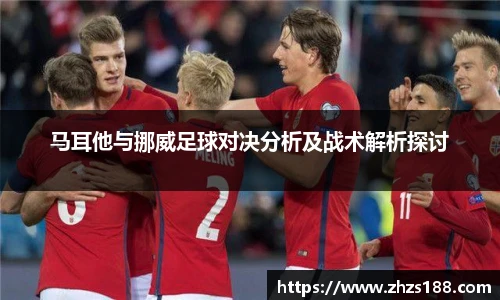 今年会马耳他与挪威足球对决分析及战术解析探讨