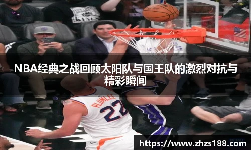 今年会NBA经典之战回顾太阳队与国王队的激烈对抗与精彩瞬间