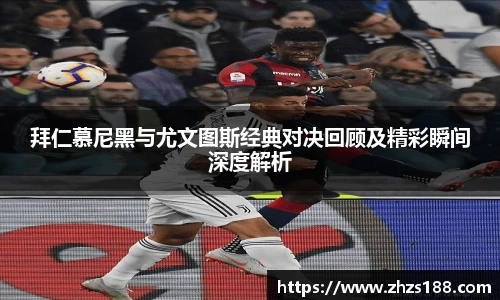 今年会拜仁慕尼黑与尤文图斯经典对决回顾及精彩瞬间深度解析