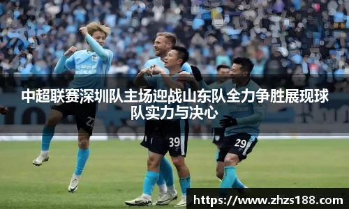 今年会中超联赛深圳队主场迎战山东队全力争胜展现球队实力与决心