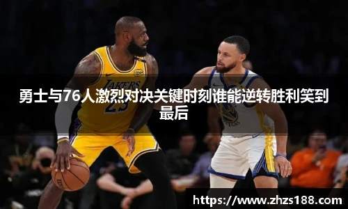 今年会勇士与76人激烈对决关键时刻谁能逆转胜利笑到最后