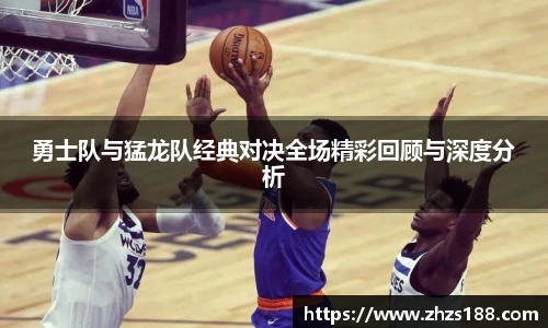 今年会勇士队与猛龙队经典对决全场精彩回顾与深度分析
