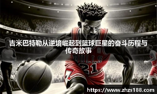 今年会吉米巴特勒从逆境崛起到篮球巨星的奋斗历程与传奇故事