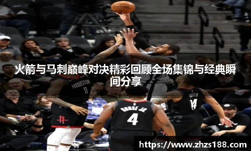 今年会火箭与马刺巅峰对决精彩回顾全场集锦与经典瞬间分享